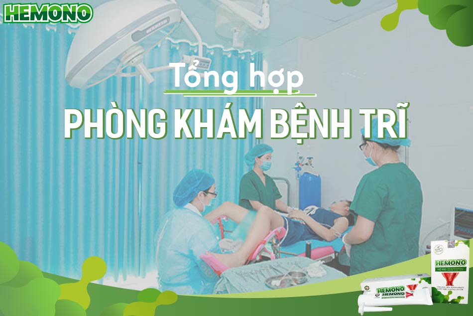 Tổng hợp Bệnh viện, phòng khám chữa bệnh trĩ uy tín, tốt nhất cả nước