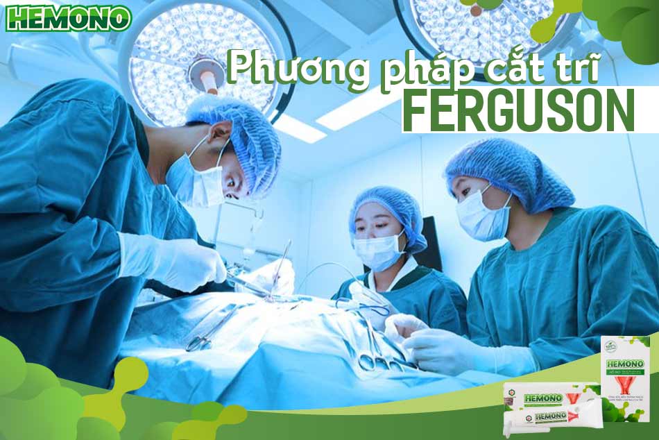 Phương pháp cắt trĩ Ferguson là gì, áp dụng cho đối tượng nào?